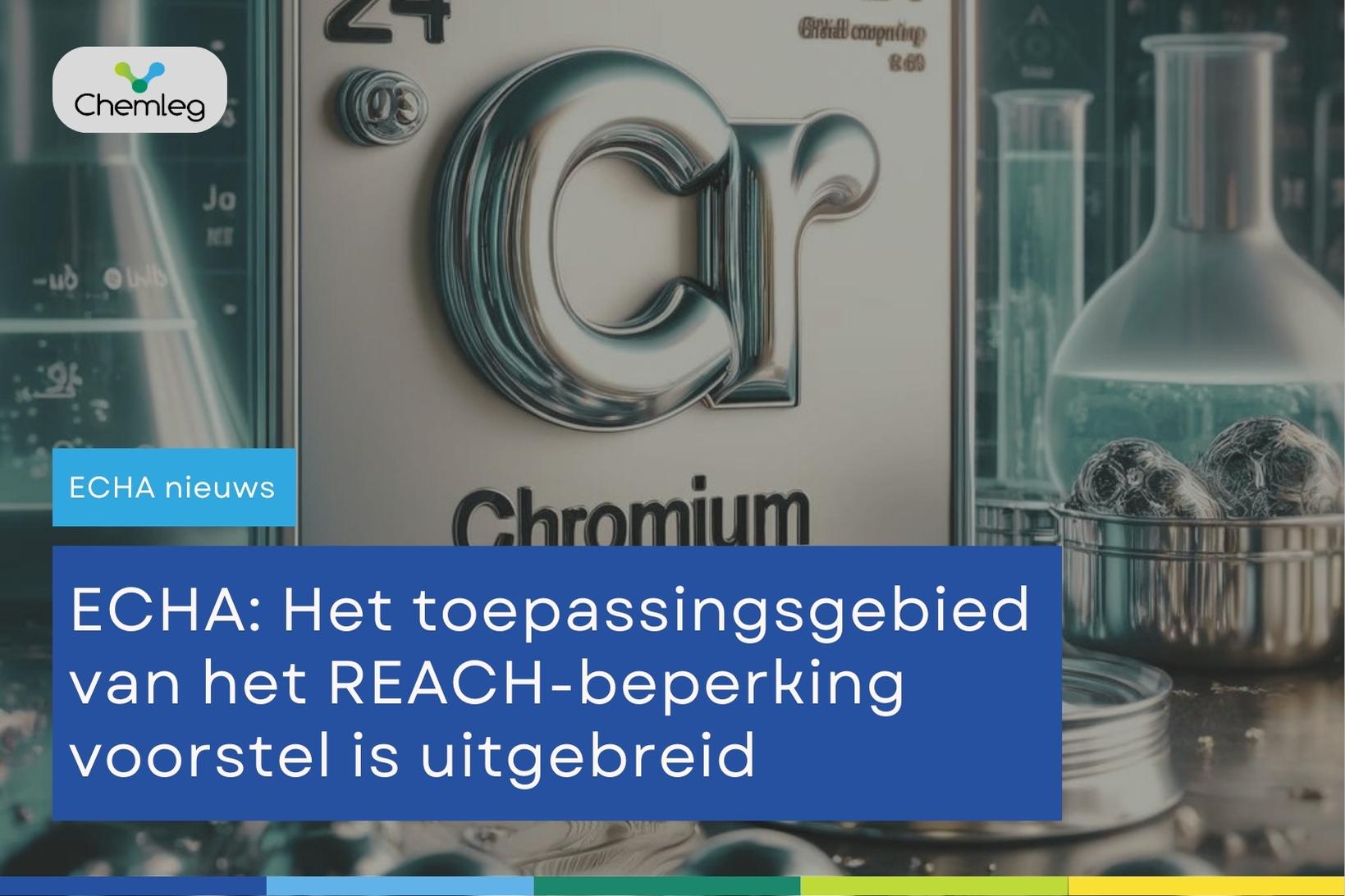 ECHA breidt de reikwijdte van het REACH-beperkingsvoorstel uit om meer Chromium (VI)-stoffen op te nemen